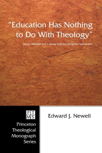 Cover for Edward J. Newell · Education Has Nothing to Do with Theology: James Michael Lee's Social Science Religious Instruction (Princeton Theological Monograph) (Paperback Book) (2006)