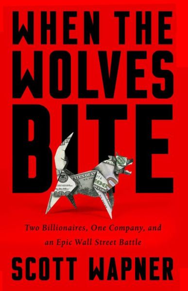 Cover for Scott Wapner · When the Wolves Bite: Two Billionaires, One Company, and an Epic Wall Street Battle (Hardcover Book) (2018)