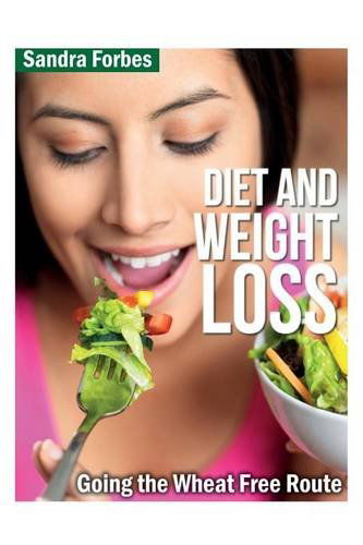 Diet and Weight Loss: Going the Wheat Free Route - Sandra Forbes - Kirjat - Webnetworks Inc - 9781631878275 - maanantai 15. huhtikuuta 2013