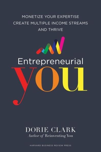 Cover for Dorie Clark · Entrepreneurial You: Monetize Your Expertise, Create Multiple Income Streams, and Thrive (Hardcover Book) (2017)