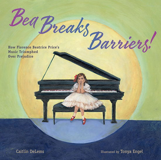 Cover for Caitlin Delems · Bea Breaks Barriers!: How Florence Beatrice Price’s Music triumphed Over Prejudice (Hardcover Book) (2025)