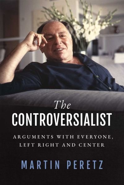 Cover for Martin Peretz · The Controversialist: Arguments with Everyone, Left Right and Center (Hardcover Book) (2023)
