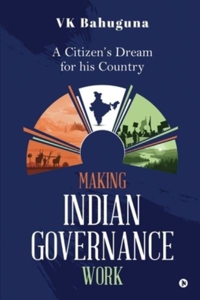 Cover for Vk Bahuguna · Making Indian Governance Work: A Citizen's Dream for his Country (Paperback Book) (2021)
