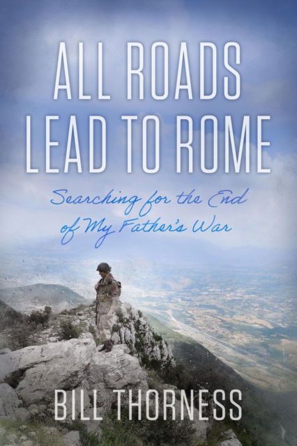 Bill Thorness · All Roads Lead to Rome: Searching for the End of My Father's War (Hardcover Book) (2024)