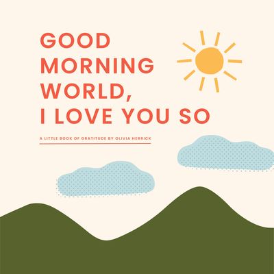 Cover for Olivia Herrick · Good Morning, World-I Love You So: A Little Book of Gratitude (Board book) (2022)