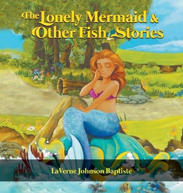 Cover for Laverne Johnson Baptiste · The Lonely Mermaid &amp; Other Fish Stories (Hardcover Book) (2021)