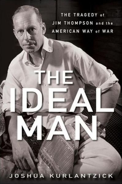 Cover for Joshua Kurlantzick · The Ideal Man: The Tragedy of Jim Thompson and the American Way of War (Paperback Book) (2010)