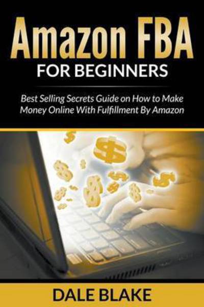 Amazon Fba for Beginners: Best Selling Secrets Guide on How to Make Money Online with Fulfillment by Amazon - Dale Blake - Books - Biz Hub - 9781681857275 - June 1, 2015