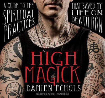 Cover for Damien Echols · High Magick: A Guide to the Spiritual Practices That Saved My Life on Death Row (Audiobook (CD)) [Unabridged edition] (2018)