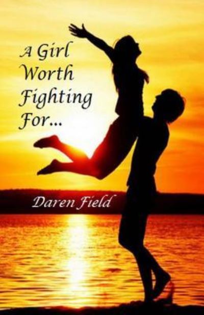 Cover for Daren Field · A Girl Worth Fighting For... (Paperback Book) (2018)