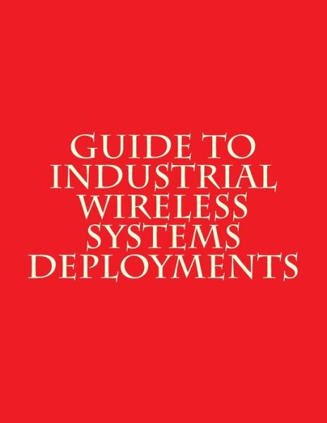 Cover for National Institute of Standards and Tech · Guide to Industrial Wireless Systems Deployments (Paperback Book) (2018)