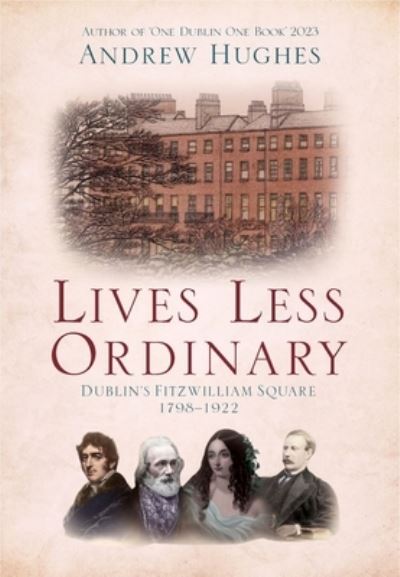 Cover for Andrew Hughes · Lives Less Ordinary: Dublin's Fitzwilliam Square, 1798-1922 (Paperback Book) (2024)