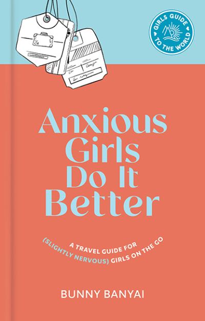 Cover for Bunny Banyai · Anxious Girls Do It Better: A Travel Guide for (Slightly Nervous) Girls on the Go - Girls Guide to the World (Hardcover Book) (2021)