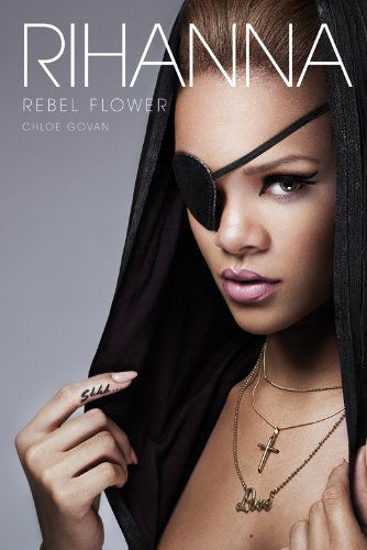 Rihanna: Rebel Flower - Chloe Govan - Libros - Omnibus Press - 9781780381275 - 1 de mayo de 2012
