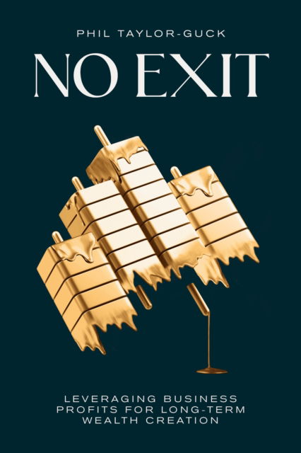 Cover for Phil Taylor-Guck · No Exit: Leveraging Business Profit For Long-Term Wealth Creation (Paperback Book) (2025)