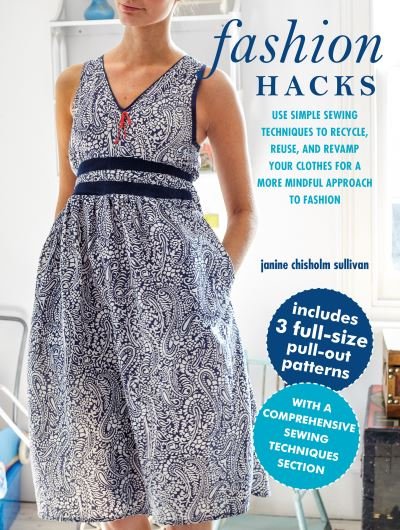 Cover for Janine Chisholm Sullivan · Fashion Hacks: Use Simple Sewing Techniques to Recycle, Reuse, and Revamp Your Clothes for a More Mindful Approach to Fashion (Paperback Book) (2021)