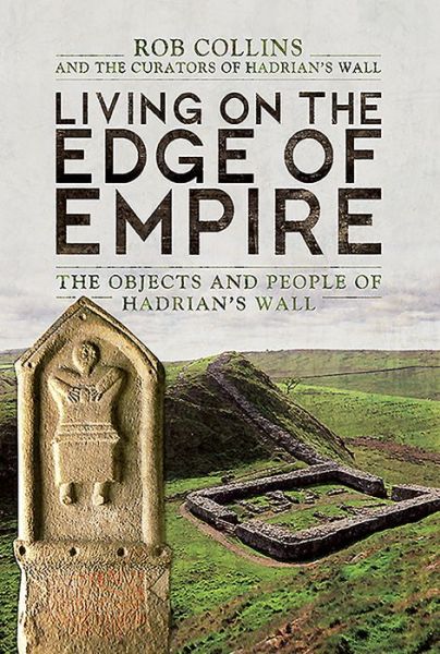 Cover for Rob Collins · Living on the Edge of Empire: The Objects and People of Hadrian's Wall (Hardcover Book) (2020)