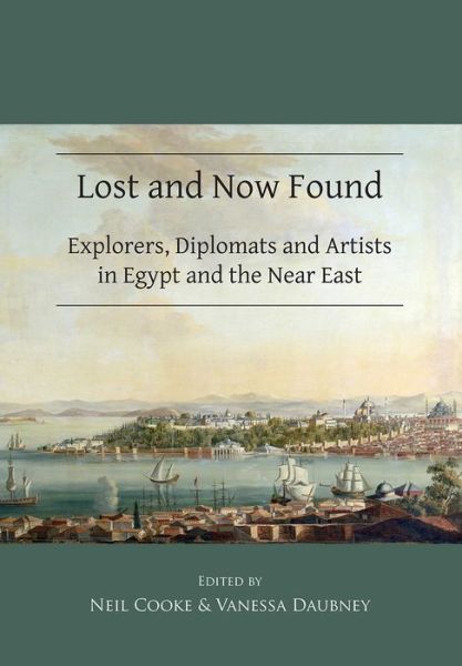 Cover for Lost and Now Found: Explorers, Diplomats and Artists in Egypt and the Near East - Publications of the Association for the Study of Travel in Egypt and the Near East (Paperback Book) (2017)