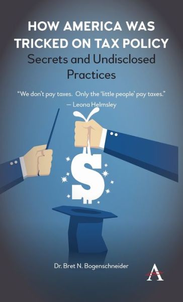 Cover for Bret N. Bogenschneider · How America was Tricked on Tax Policy: Secrets and Undisclosed Practices (Hardcover Book) (2020)
