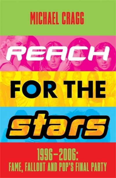 Reach for the Stars: 1996–2006: Fame, Fallout and Pop’s Final Party: Winner of the 2024 Penderyn Music Book Prize - Michael Cragg - Books - Bonnier Books Ltd - 9781788707275 - October 12, 2023