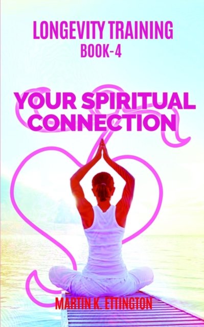 Cover for Martin K Ettington · Longevity Training Book 4-Your Spiritual Connection: The Personal Longevity Training Series - Personal Longevity Training (Paperback Book) (2018)