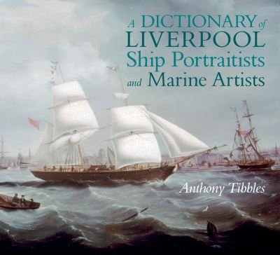 Cover for Anthony Tibbles · Dictionary of Liverpool Ship Portraitists and Marine Artists (Bok) (2023)