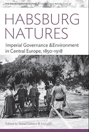 Cover for Habsburg Natures: Imperial Governance and Environment in Central Europe, 1850-1918 - Environment in History: International Perspectives (Hardcover Book) (2025)