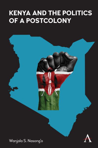 Kenya and the Politics of a Postcolony - Anthem Advances in African Cultural Studies - Wanjala S. Nasong’o - Books - Anthem Press - 9781839980275 - August 6, 2024