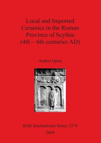 Cover for Andrei Opait? · Local and imported ceramics in the Roman province of Scythia (4th-6th centuries AD) (Book) (2004)