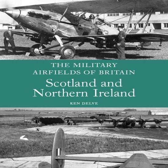 Cover for Ken Delve · The Military Airfields of Britain: Scotland and Northern Ireland - Military Airfields of Britain (Paperback Book) (2010)