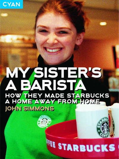 Cover for John Simmons · My Sister's a Barista: How They Made Starbucks a Home from Home - Great Brand Stories S. (Taschenbuch) [Revised edition] (2004)