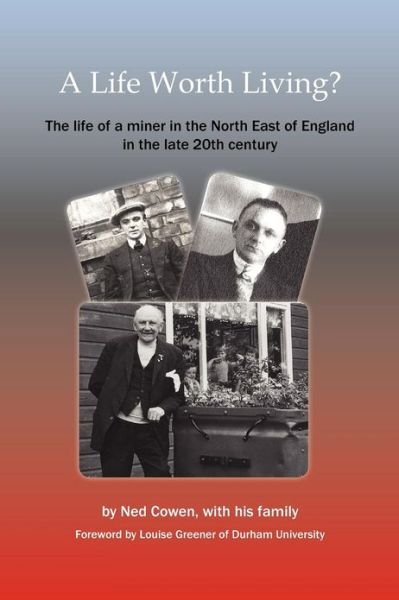 Cover for Ned Cowen · A Life Worth Living?: The Life of a Miner in the North East of England in the Late 20th Century (Paperback Bog) [Updated edition] (2012)