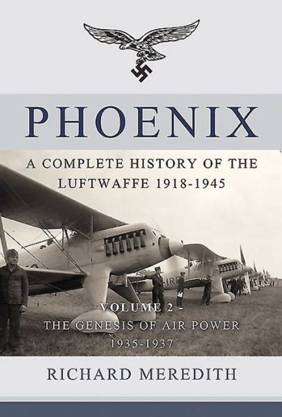 Cover for Richard Meredith · Phoenix - a Complete History of the Luftwaffe 1918-1945: Volume 2 - the Genesis of Air Power 1935-1937 (Hardcover Book) (2018)