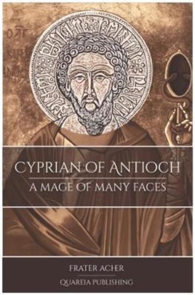 Cover for Frater Acher · Cyprian of Antioch: a Mage of Many Faces (Hardcover Book) [Hardback edition] (2017)