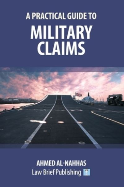 A Practical Guide to Military Claims - Ahmed Al-Nahhas - Books - Law Brief Publishing - 9781912687275 - November 14, 2019