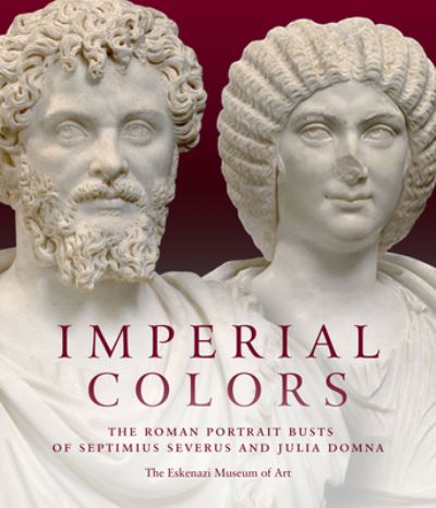 Cover for Julie Van Voorhis · Imperial Colors: The Roman Portrait Busts of Septimius Severus and Julia Domna: The Ezkenazi Museum of Art (Hardcover Book) (2023)