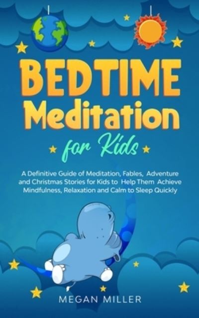 Cover for Megan Miller · Bedtime Meditations for Kids: A Definitive Guide of Meditation, Fables, Adventure and Christmas Stories for Kids to Help Them Achieve Mindfulness, Relaxation and Calm to Sleep Quickly (Hardcover Book) (2020)