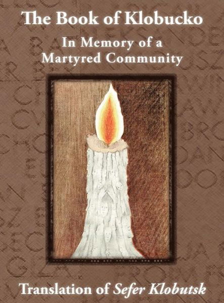 Cover for A. Wolff Jasny · The Book of Klobucko; in Memory of a Martyred Community - Translation of Sefer Klobutsk; Mazkeret Kavod Le-kkehila Ha-kkedosha She-ushmeda (Hardcover Book) (2014)