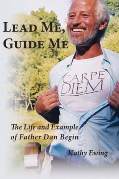 Lead Me, Guide Me: The Life and Example of Father Dan Begin - Kathy Ewing - Books - Shanti Arts LLC - 9781951651275 - May 19, 2020
