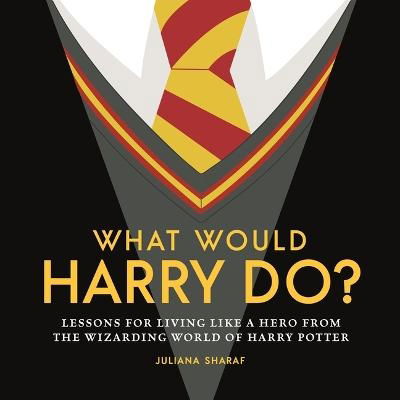 Cover for Juliana Sharaf · What Would Harry Do?: Lessons for Living Like a Hero from the Wizarding World of Harry Potter (Hardcover Book) (2023)