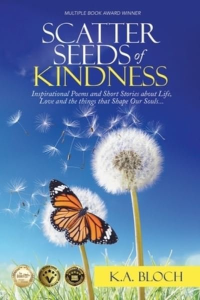 Cover for K a Bloch · Scatter Seeds of Kindness : Poems and Short Stories About Life, Love, and the Things That Shape Our Souls... (Pocketbok) (2022)