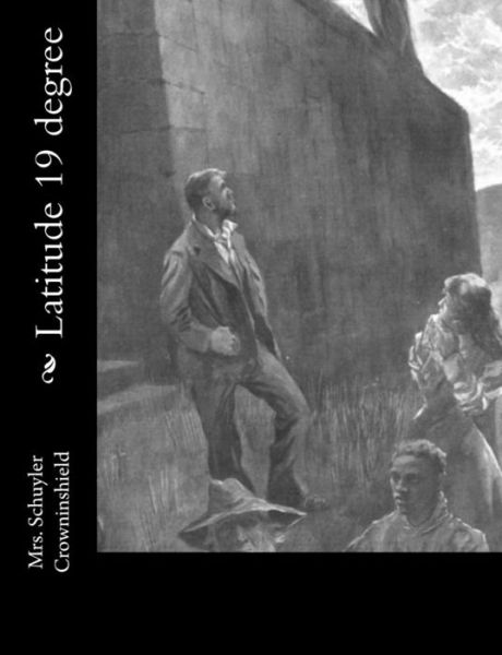 Latitude 19 degree - Mrs Schuyler Crowninshield - Książki - Createspace Independent Publishing Platf - 9781974083275 - 31 lipca 2017