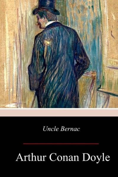 Uncle Bernac - Sir Arthur Conan Doyle - Books - Createspace Independent Publishing Platf - 9781979088275 - November 12, 2017