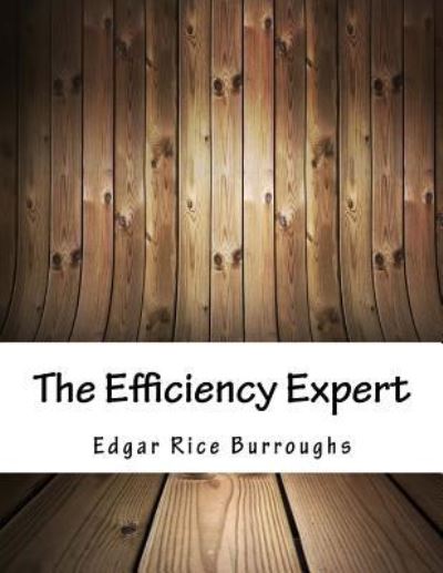 The Efficiency Expert - Edgar Rice Burroughs - Kirjat - Createspace Independent Publishing Platf - 9781981463275 - sunnuntai 15. huhtikuuta 2018