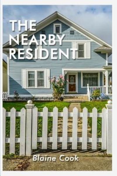 The Nearby Resident - Blaine Cook - Böcker - Createspace Independent Publishing Platf - 9781981520275 - 7 december 2017