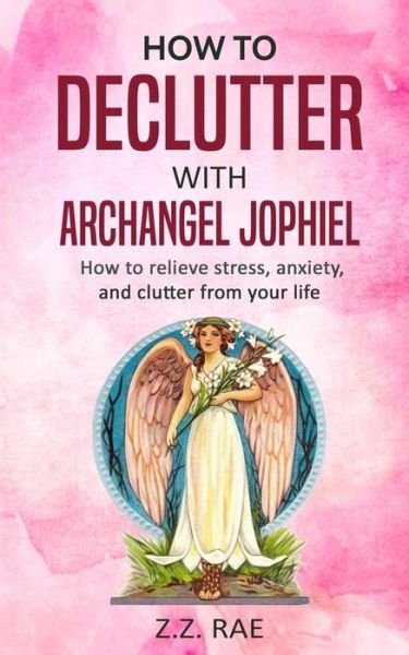 Cover for Z Z Rae · How to Declutter with Archangel Jophiel (Taschenbuch) (2018)