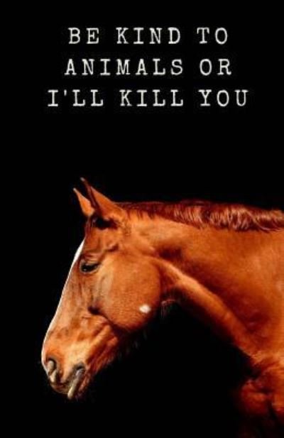 Be Kind to Animals or I'll Kill You - Gnarls Newton - Bøker - Createspace Independent Publishing Platf - 9781985506275 - 14. februar 2018