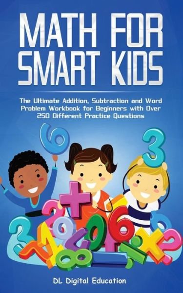 Cover for DL Digital Education · Math for Smart Kids - Ages 4-8: The Ultimate Addition, Subtraction and Word Problem Workbook for Beginners with Over 250 Different Practice Questions (Paperback Book) (2020)