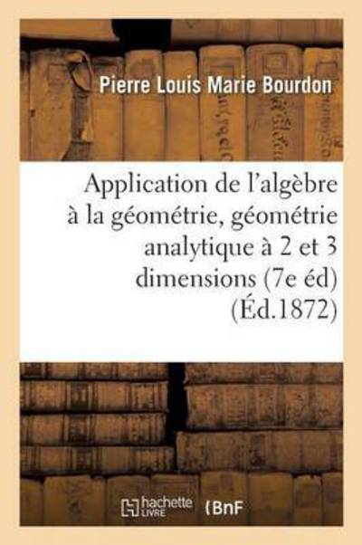 Cover for Pierre Louis Marie Bourdon · Application de l'Algebre A La Geometrie, Geometrie Analytique A Deux Et A Trois Dimensions - Sciences (Paperback Book) (2016)