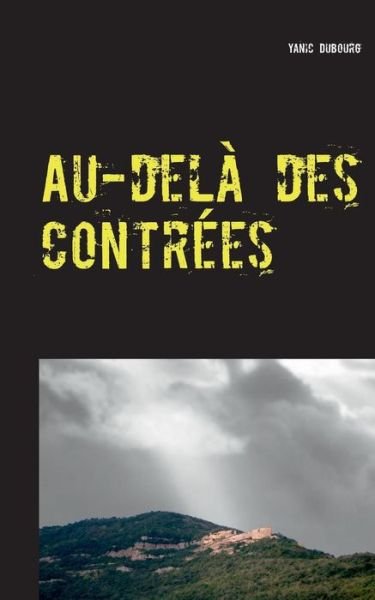 Au-delà Des Contrées - Yanic Dubourg - Boeken - Books On Demand - 9782322012275 - 30 december 2014